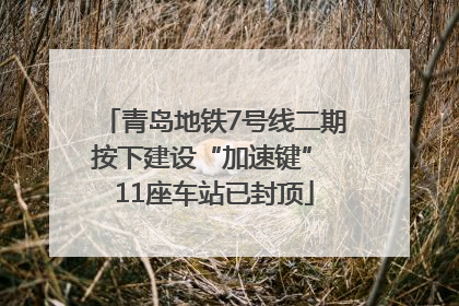 青岛地铁7号线二期按下建设“加速键” 11座车站已封顶